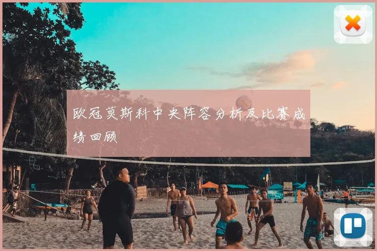 欧冠莫斯科中央阵容分析及比赛成绩回顾