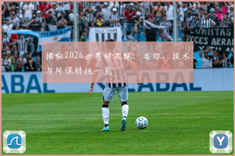 揭秘2026世界杯足球：名称、技术与环保特性一览